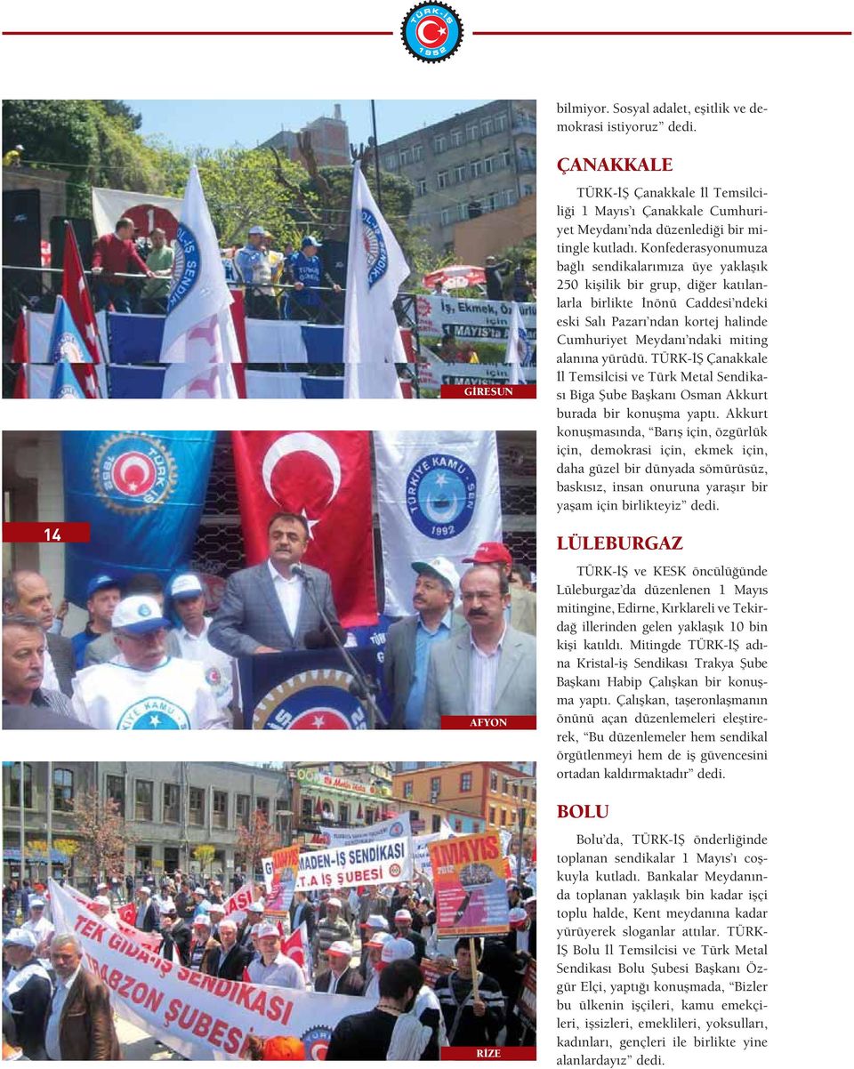 yürüdü. TÜRK- Çanakkale l Temsilcisi ve Türk Metal Sendikas Biga ube Ba kan Osman Akkurt burada bir konu ma yapt.