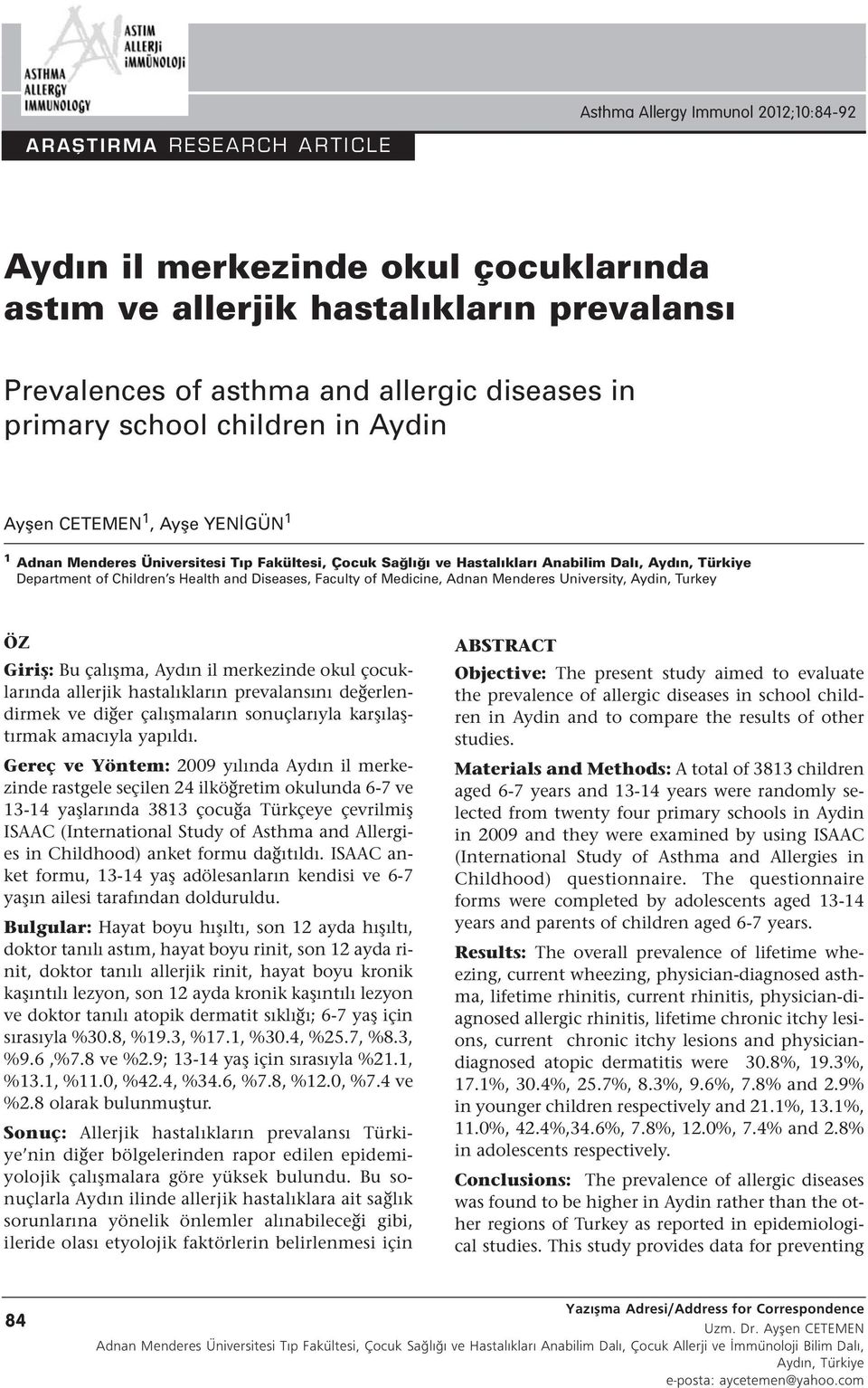 Health and Diseases, Faculty of Medicine, Adnan Menderes University, Aydin, Turkey ÖZ Giriş: Bu çalışma, Aydın il merkezinde okul çocuklarında allerjik hastalıkların prevalansını değerlendirmek ve