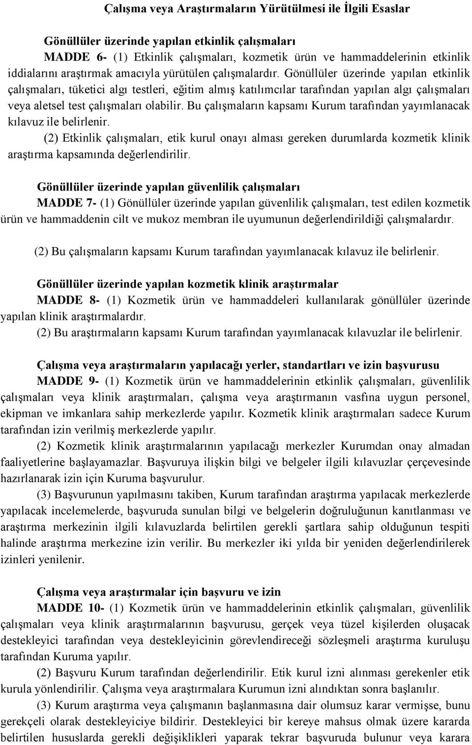 Gönüllüler üzerinde yapılan etkinlik çalışmaları, tüketici algı testleri, eğitim almış katılımcılar tarafından yapılan algı çalışmaları veya aletsel test çalışmaları olabilir.