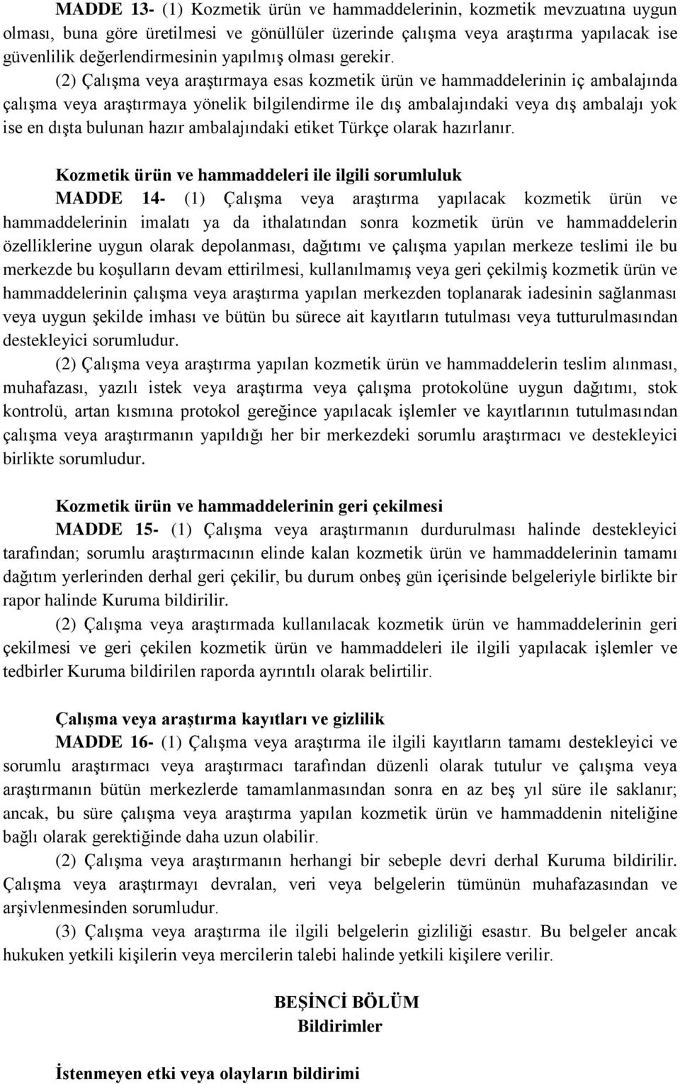 (2) Çalışma veya araştırmaya esas kozmetik ürün ve hammaddelerinin iç ambalajında çalışma veya araştırmaya yönelik bilgilendirme ile dış ambalajındaki veya dış ambalajı yok ise en dışta bulunan hazır