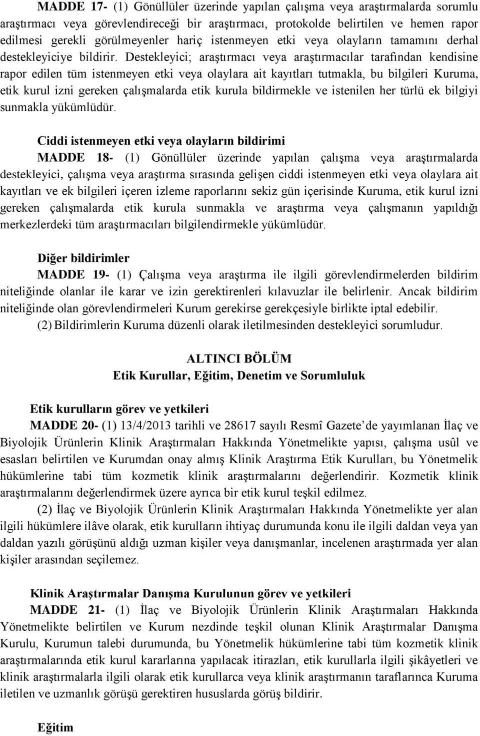 Destekleyici; araştırmacı veya araştırmacılar tarafından kendisine rapor edilen tüm istenmeyen etki veya olaylara ait kayıtları tutmakla, bu bilgileri Kuruma, etik kurul izni gereken çalışmalarda