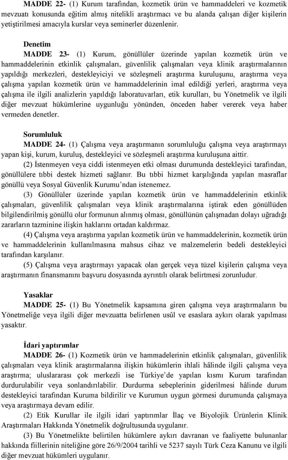 Denetim MADDE 23- (1) Kurum, gönüllüler üzerinde yapılan kozmetik ürün ve hammaddelerinin etkinlik çalışmaları, güvenlilik çalışmaları veya klinik araştırmalarının yapıldığı merkezleri,