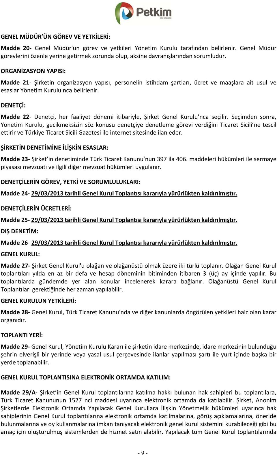 ORGANİZASYON YAPISI: Madde 21 Şirketin organizasyon yapısı, personelin istihdam şartları, ücret ve maaşlara ait usul ve esaslar Yönetim Kurulu'nca belirlenir.