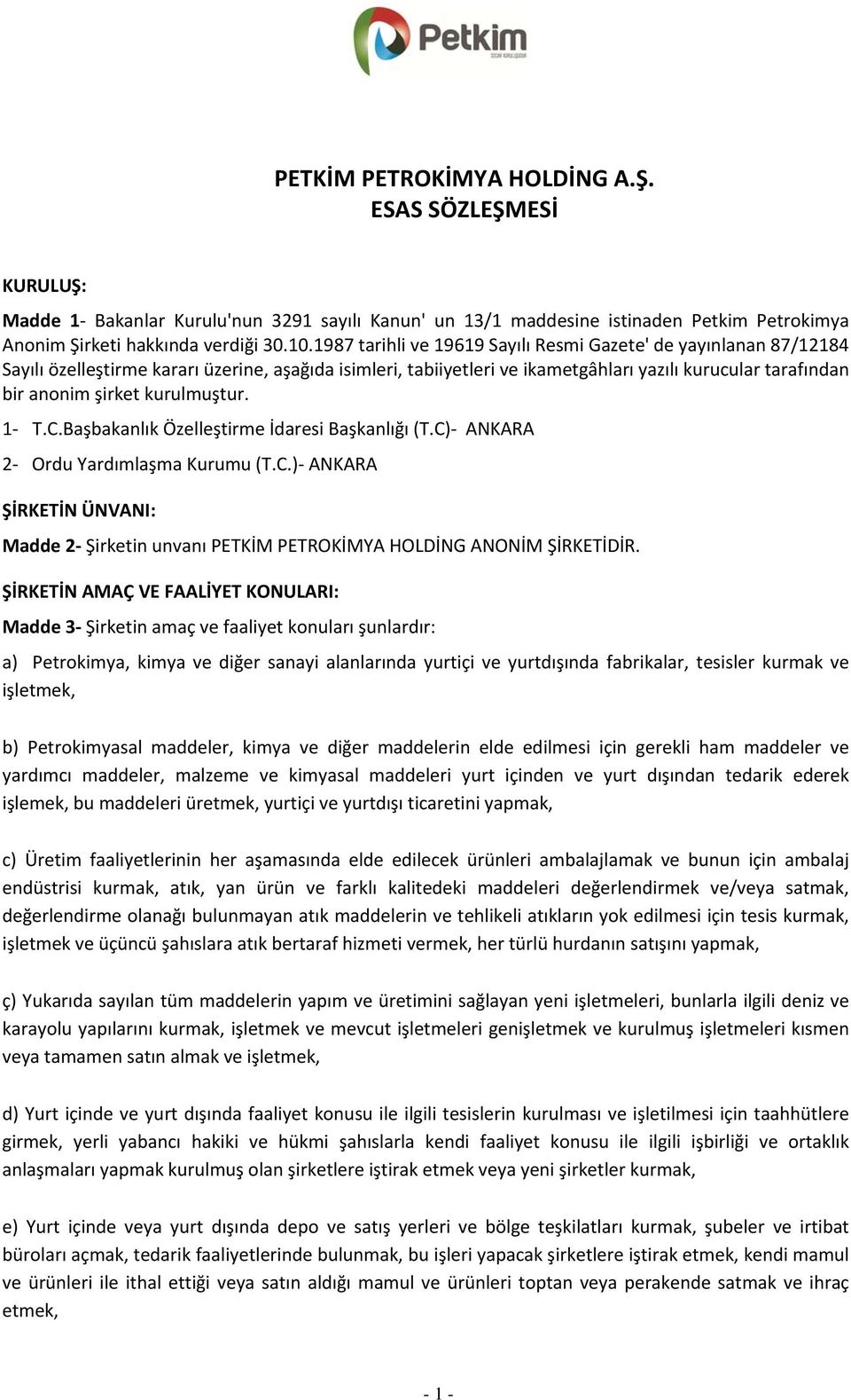 kurulmuştur. 1 T.C.Başbakanlık Özelleştirme İdaresi Başkanlığı (T.C) ANKARA 2 Ordu Yardımlaşma Kurumu (T.C.) ANKARA ŞİRKETİN ÜNVANI: Madde 2 Şirketin unvanı PETKİM PETROKİMYA HOLDİNG ANONİM ŞİRKETİDİR.