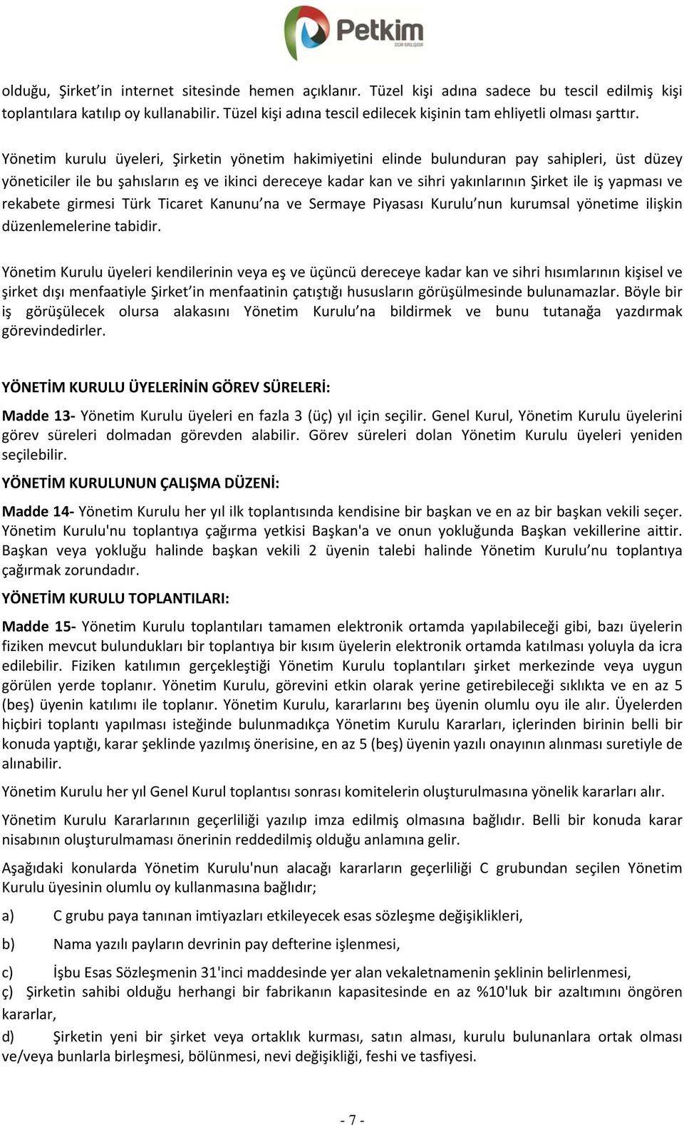 Yönetim kurulu üyeleri, Şirketin yönetim hakimiyetini elinde bulunduran pay sahipleri, üst düzey yöneticiler ile bu şahısların eş ve ikinci dereceye kadar kan ve sihri yakınlarının Şirket ile iş