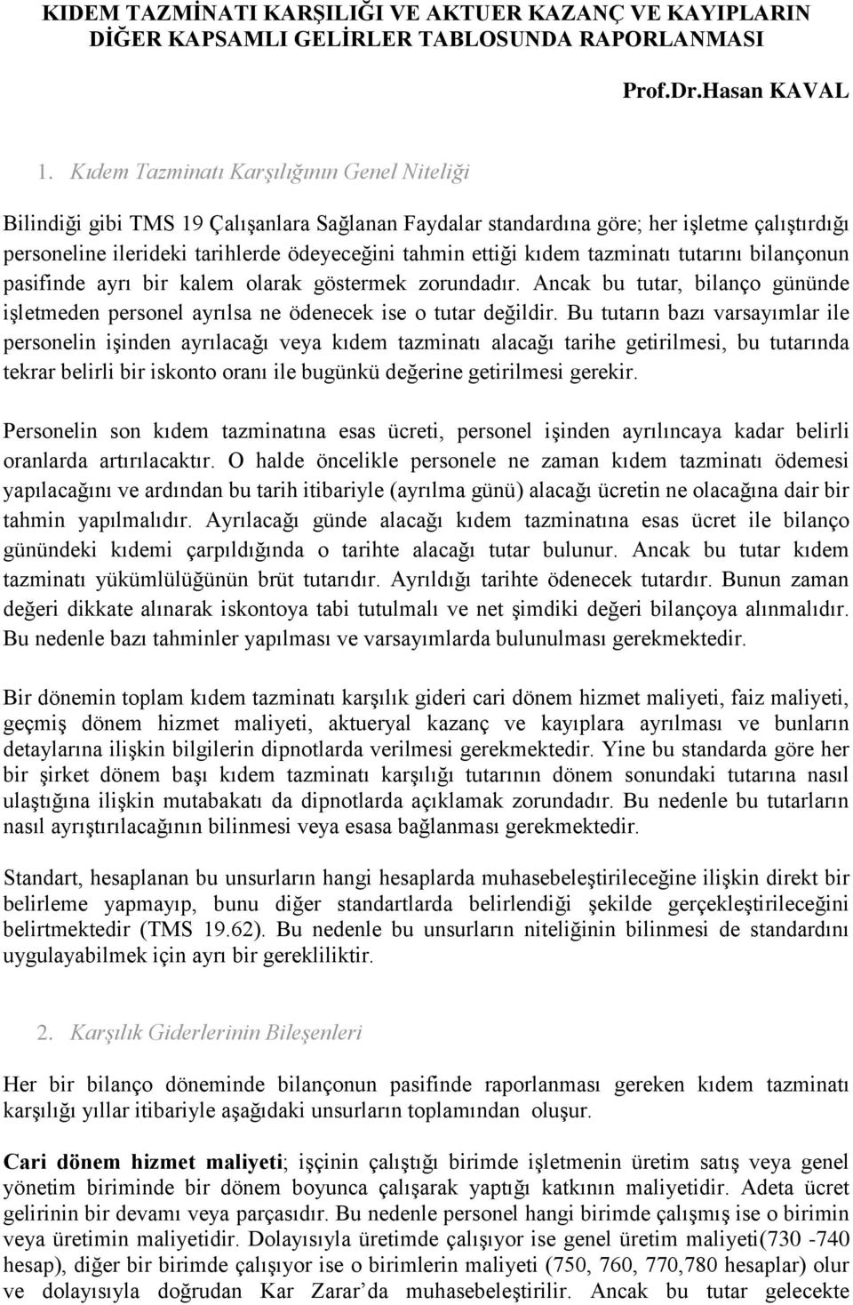 kıdem tazminatı tutarını bilançonun pasifinde ayrı bir kalem olarak göstermek zorundadır. Ancak bu tutar, bilanço gününde iģletmeden personel ayrılsa ne ödenecek ise o tutar değildir.