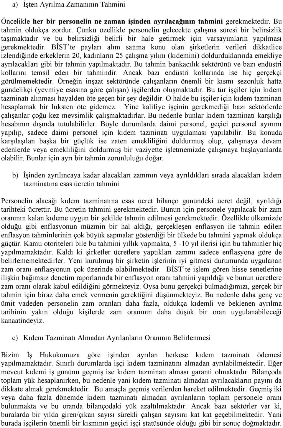 BĠST te payları alım satıma konu olan Ģirketlerin verileri dikkatlice izlendiğinde erkeklerin 20, kadınların 25 çalıģma yılını (kıdemini) doldurduklarında emekliye ayrılacakları gibi bir tahmin