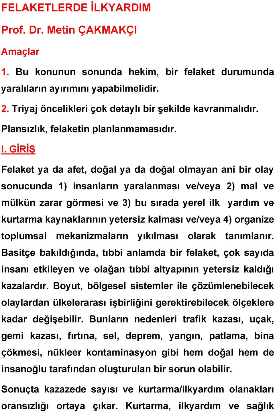 GİRİŞ Felaket ya da afet, doğal ya da doğal olmayan ani bir olay sonucunda 1) insanların yaralanması ve/veya 2) mal ve mülkün zarar görmesi ve 3) bu sırada yerel ilk yardım ve kurtarma kaynaklarının