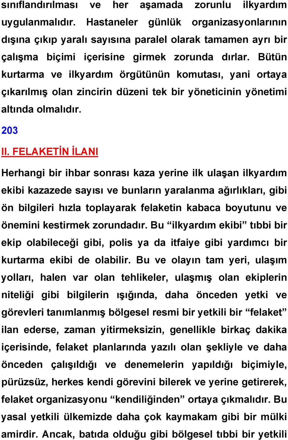 Bütün kurtarma ve ilkyardım örgütünün komutası, yani ortaya çıkarılmış olan zincirin düzeni tek bir yöneticinin yönetimi altında olmalıdır. 203 II.