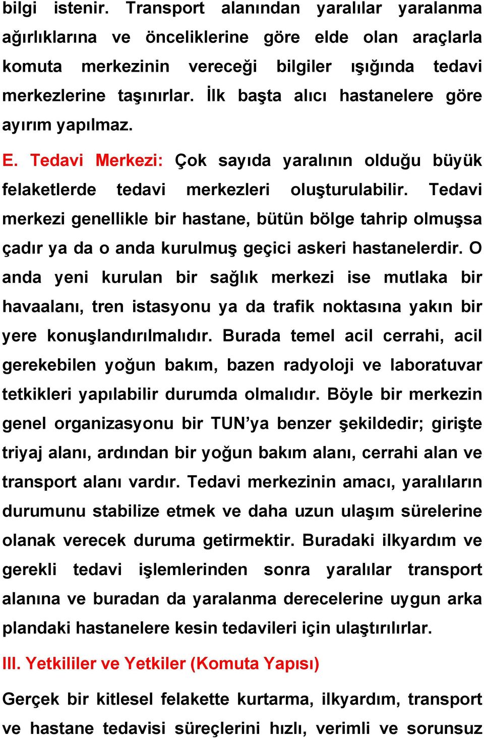 Tedavi merkezi genellikle bir hastane, bütün bölge tahrip olmuşsa çadır ya da o anda kurulmuş geçici askeri hastanelerdir.