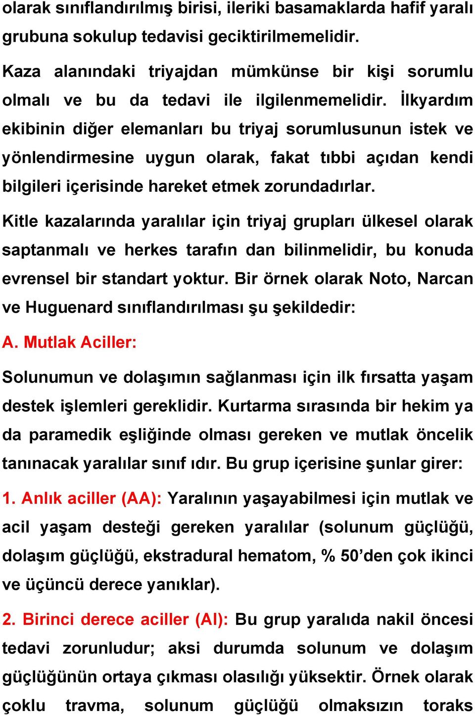 İlkyardım ekibinin diğer elemanları bu triyaj sorumlusunun istek ve yönlendirmesine uygun olarak, fakat tıbbi açıdan kendi bilgileri içerisinde hareket etmek zorundadırlar.