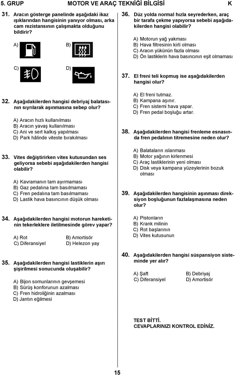 A) Aracın hızlı kullanılması B) Aracın yavaş kullanılması C) Ani ve sert kalkış yapılması D) Park hâlinde viteste bırakılması 33.