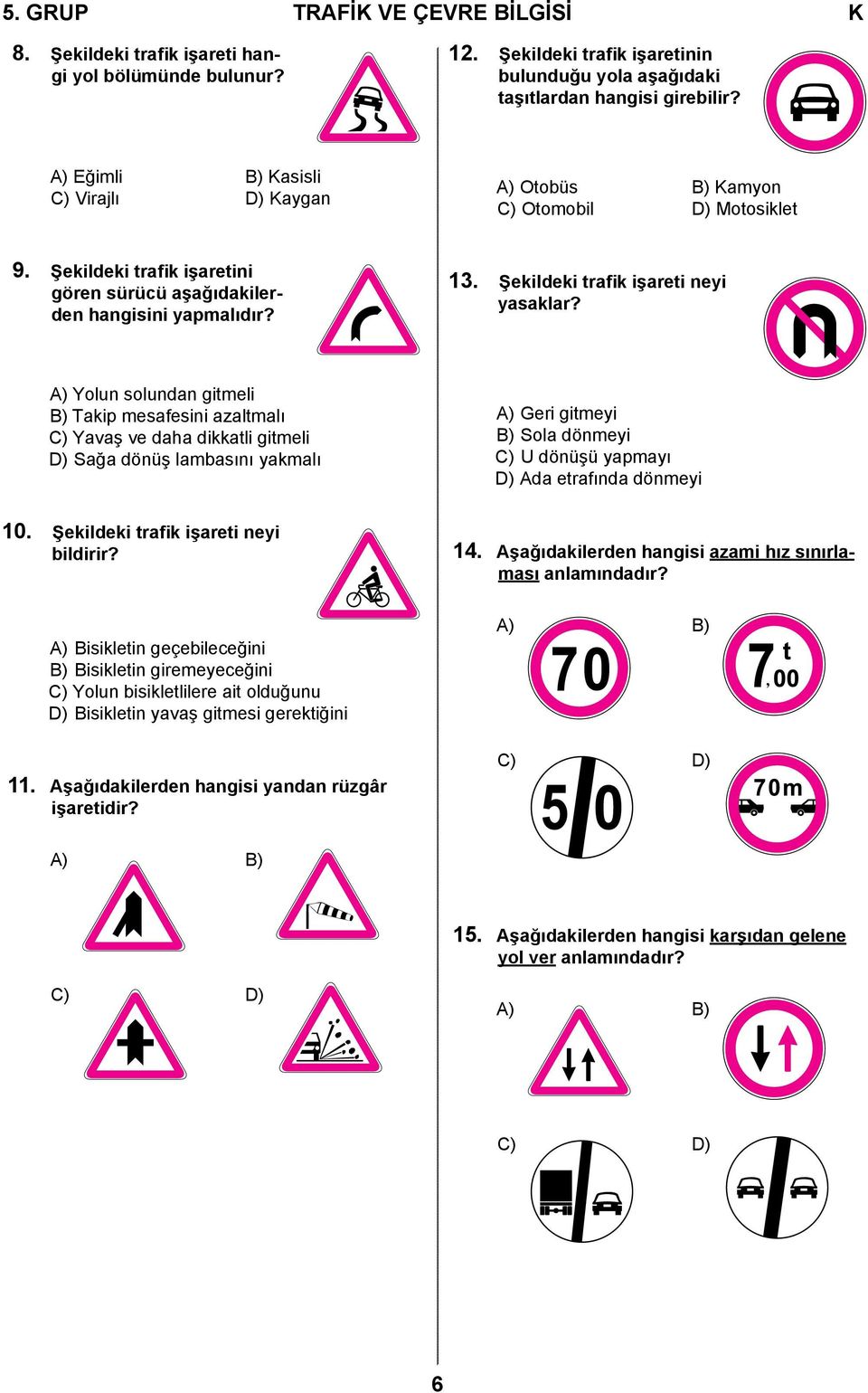 Şekildeki trafik işareti neyi yasaklar?