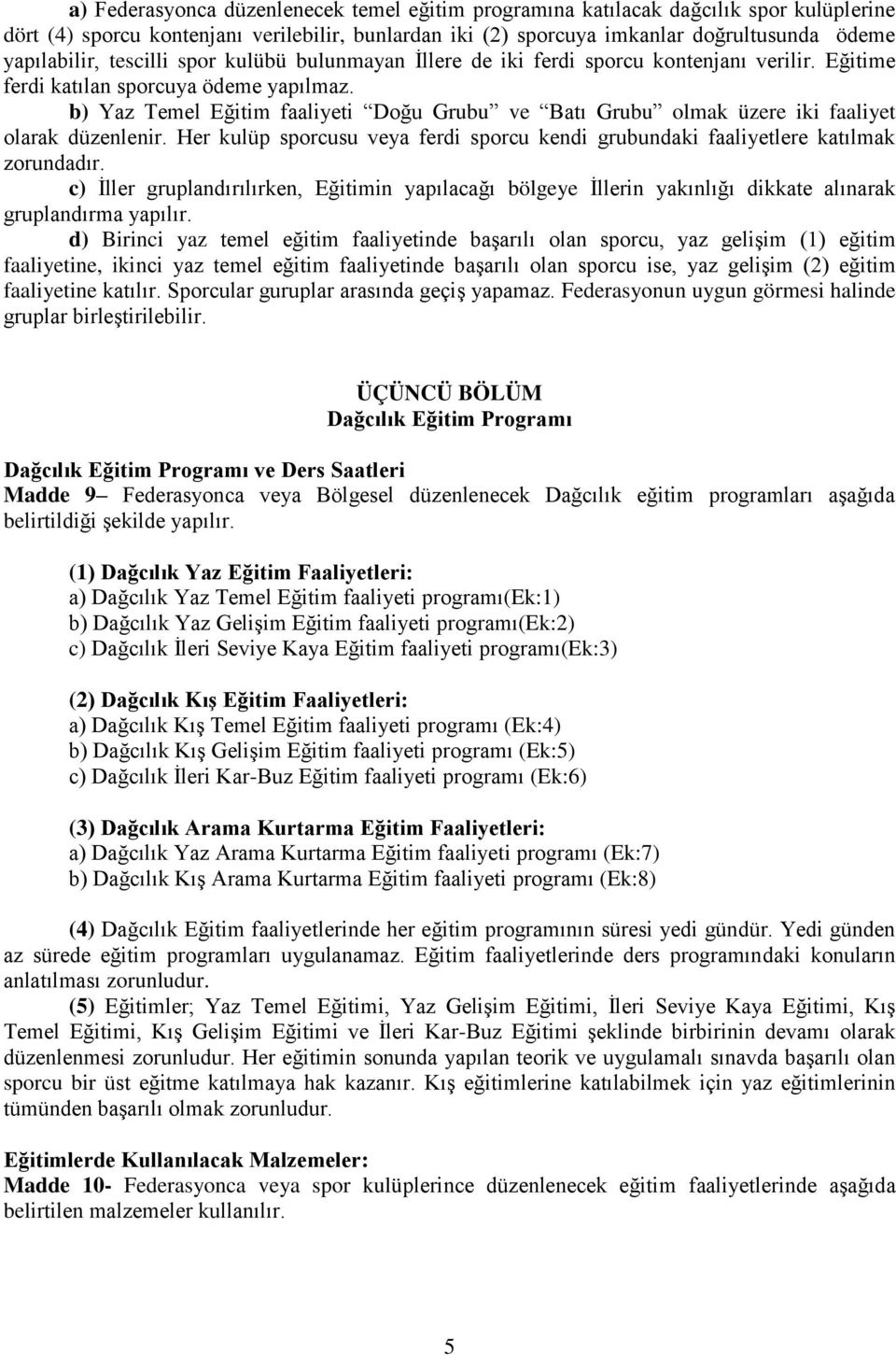 b) Yaz Temel Eğitim faaliyeti Doğu Grubu ve Batı Grubu olmak üzere iki faaliyet olarak düzenlenir. Her kulüp sporcusu veya ferdi sporcu kendi grubundaki faaliyetlere katılmak zorundadır.