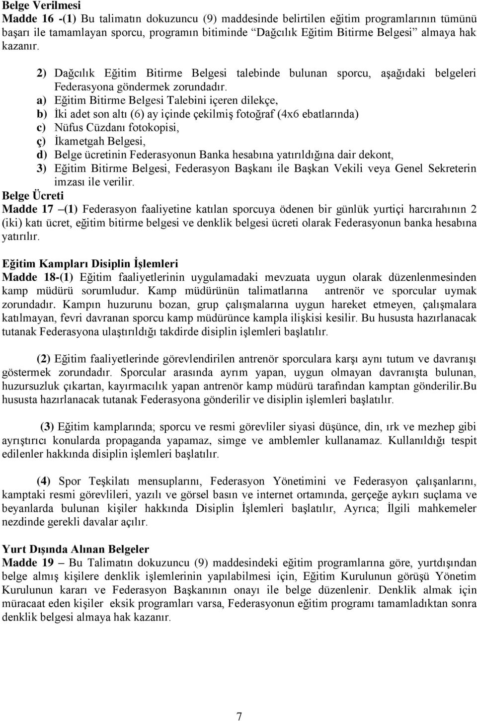 a) Eğitim Bitirme Belgesi Talebini içeren dilekçe, b) İki adet son altı (6) ay içinde çekilmiş fotoğraf (4x6 ebatlarında) c) Nüfus Cüzdanı fotokopisi, ç) İkametgah Belgesi, d) Belge ücretinin