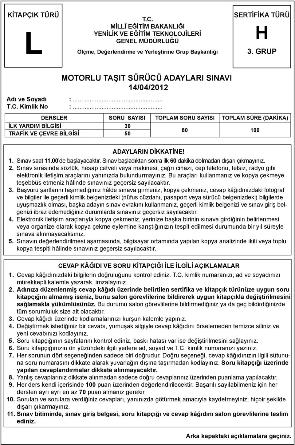 .. DERSLER SORU SAYISI TOPLAM SORU SAYISI TOPLAM SÜRE (DAKİKA) İLK YARDIM BİLGİSİ 30 TRAFİK VE ÇEVRE BİLGİSİ 50 80 100 ADAYLARIN DİKKATİNE! 1. Sınav saat 11.00 de başlayacaktır.