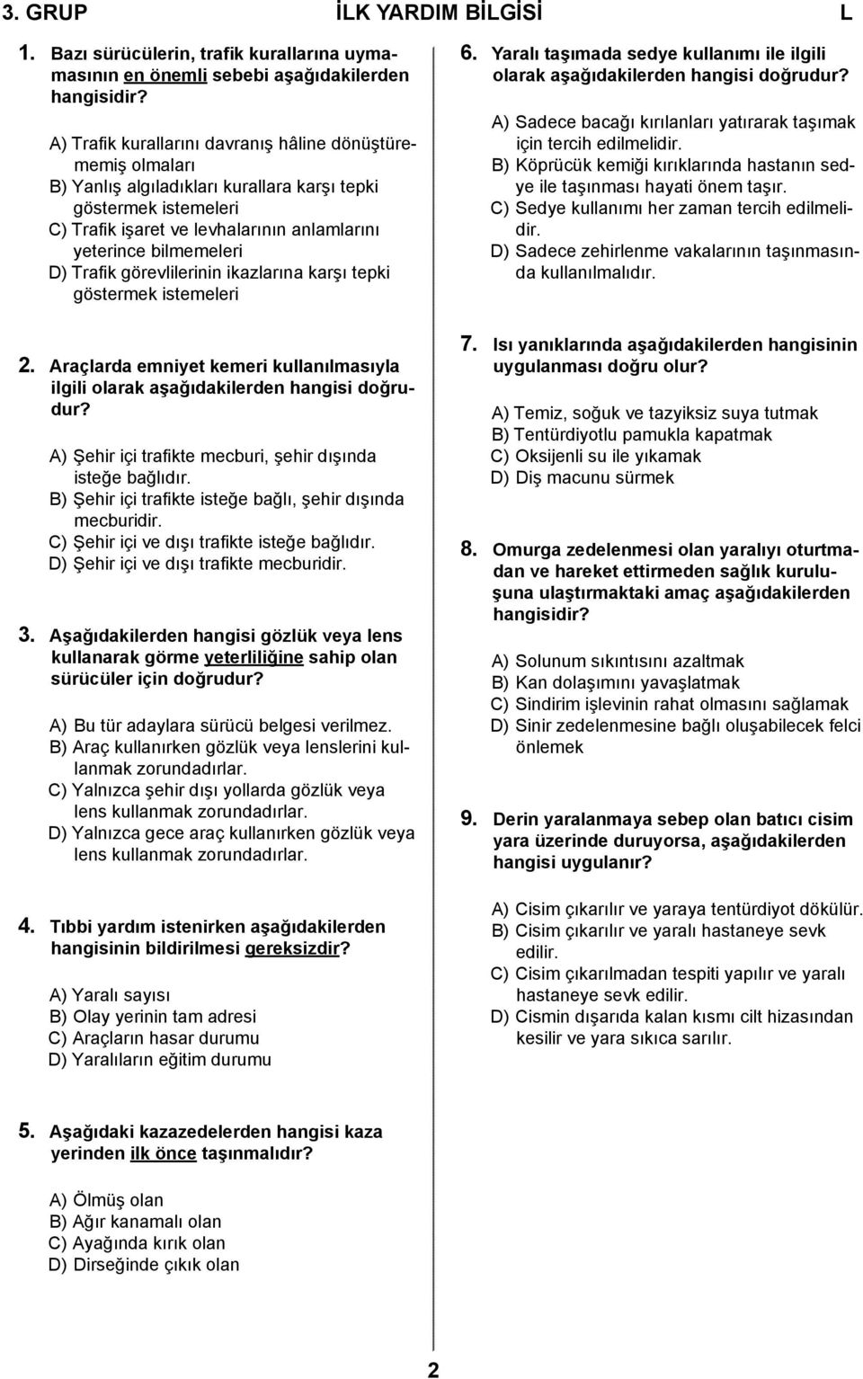 Trafik görevlilerinin ikazlarına karşı tepki göstermek istemeleri 2. Araçlarda emniyet kemeri kullanılmasıyla ilgili olarak aşağıdakilerden hangisi doğrudur?