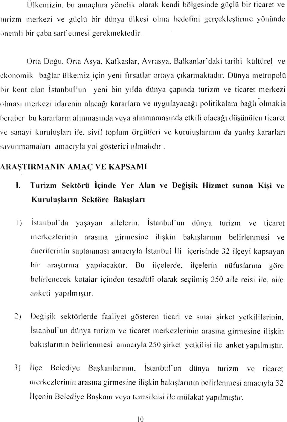 Dünya metropolü hr kent olan İstanbul'un yen bn yılda dünya çapında turzm ve tcaret merkez ıılması merkez darenn alacağı kararlara ve uygulayacağı poltkalara bağlı olmakla heraber bu kararların