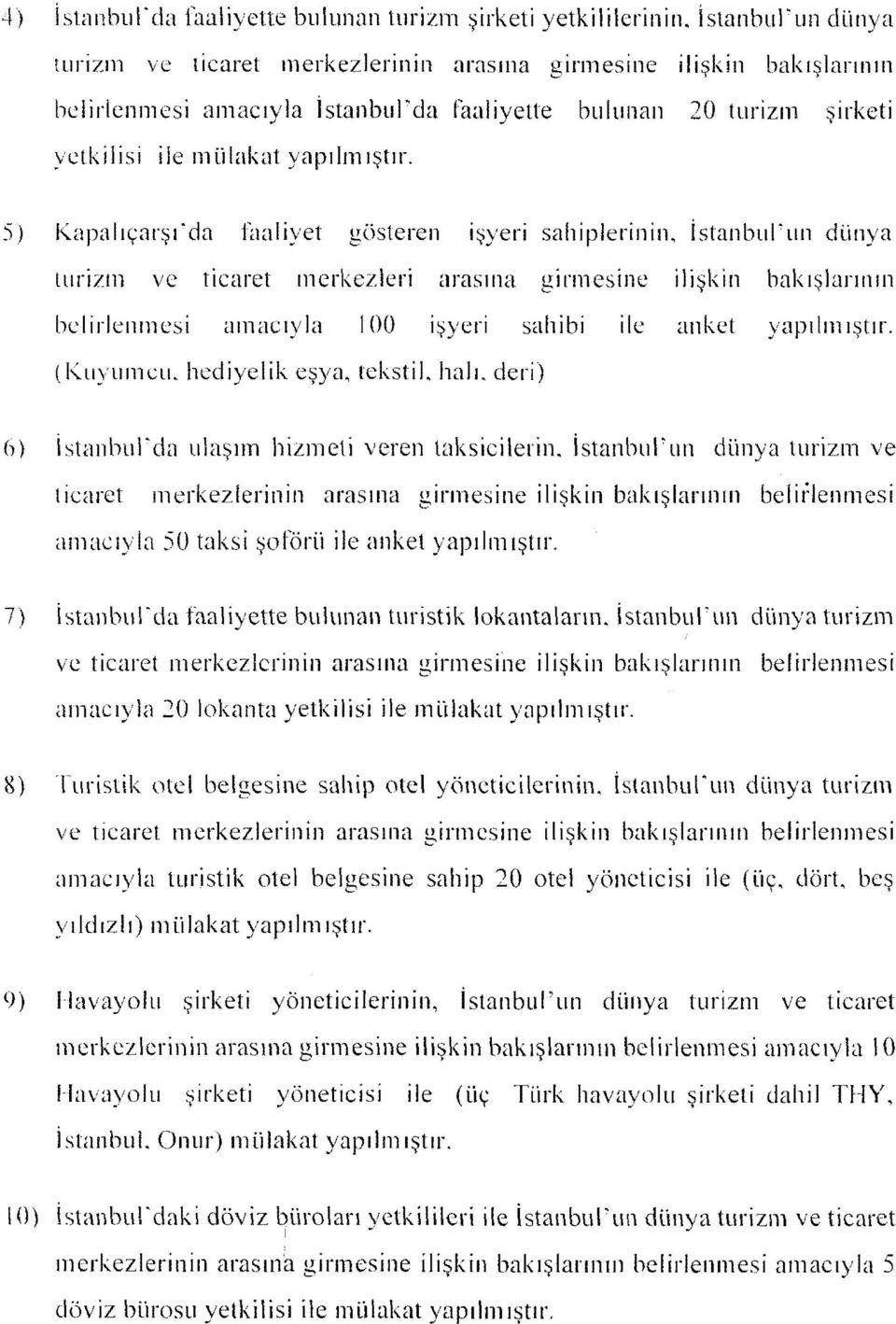 S) Kapalıçarşı'da faalyet gösteren ışyerı sahplernn, İstanbul'uıı dünya turzm ve tcaret merkezler arasına grmesne lşkn bakışlarının belrlenmes amacıvla 100 ışyerı sahb le anket yapılmıştır. (Kuyumcu.