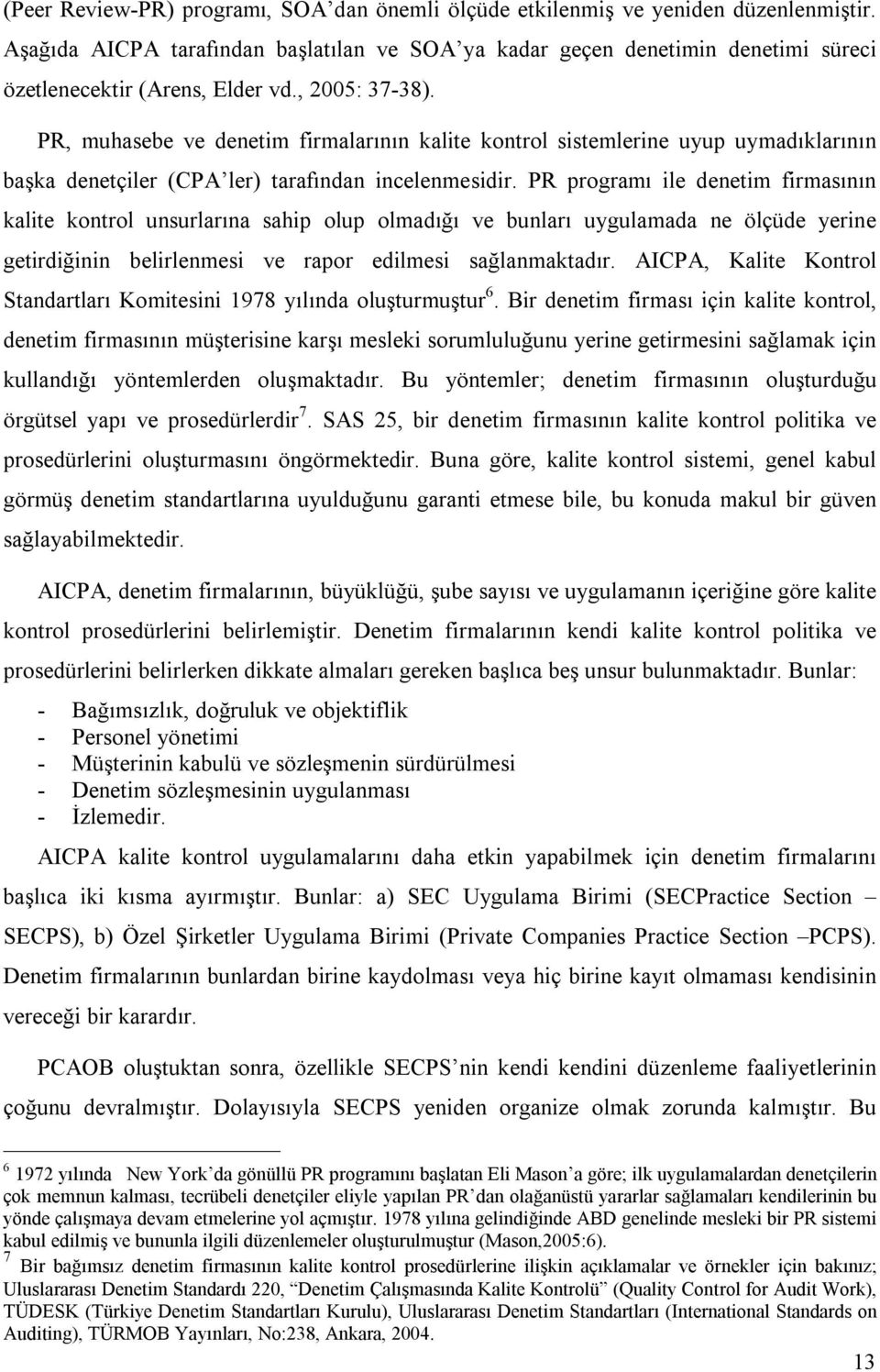 PR, muhasebe ve denetim firmalarının kalite kontrol sistemlerine uyup uymadıklarının başka denetçiler (CPA ler) tarafından incelenmesidir.