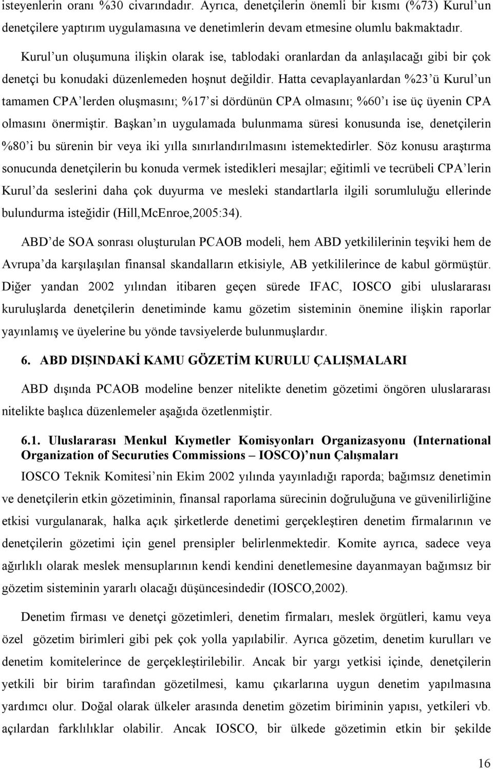 Hatta cevaplayanlardan %23 ü Kurul un tamamen CPA lerden oluşmasını; %17 si dördünün CPA olmasını; %60 ı ise üç üyenin CPA olmasını önermiştir.