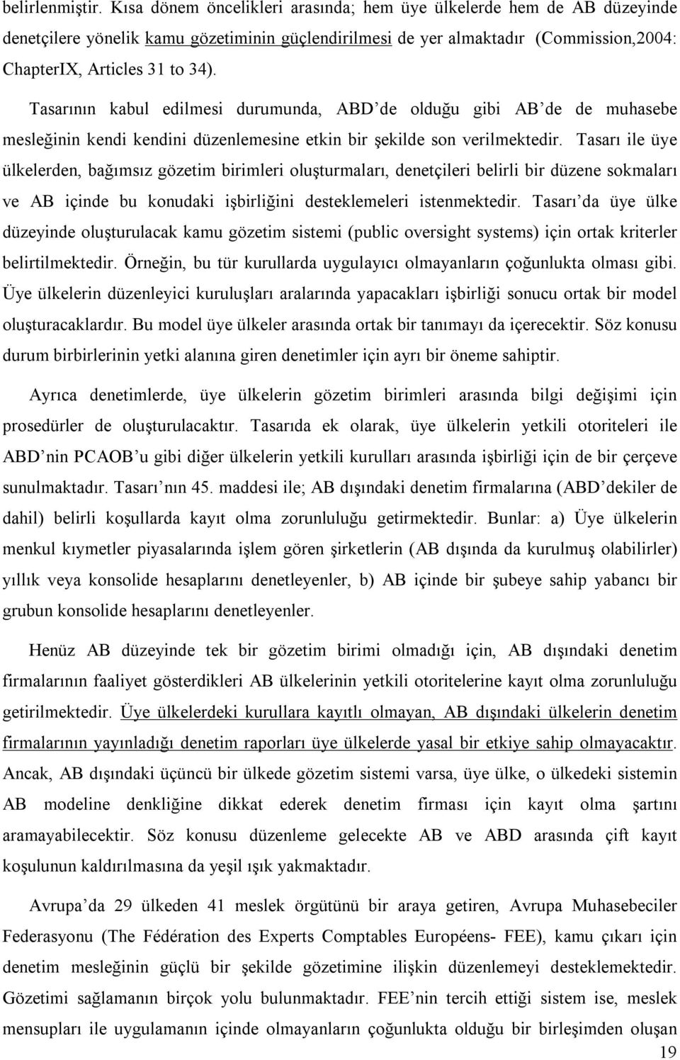 Tasarının kabul edilmesi durumunda, ABD de olduğu gibi AB de de muhasebe mesleğinin kendi kendini düzenlemesine etkin bir şekilde son verilmektedir.