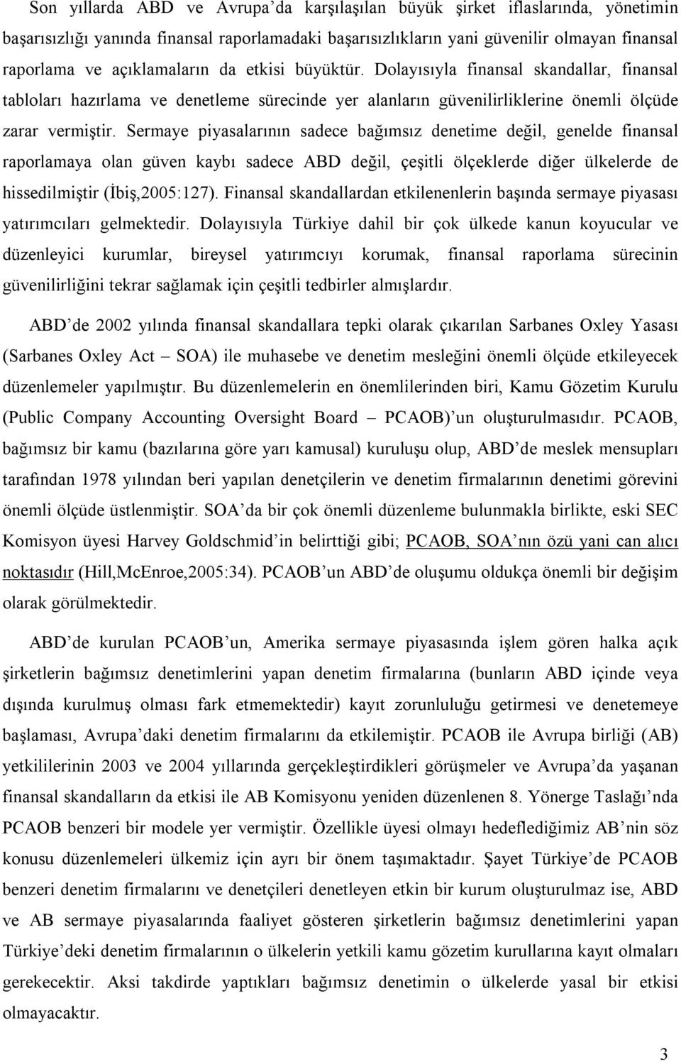 Sermaye piyasalarının sadece bağımsız denetime değil, genelde finansal raporlamaya olan güven kaybı sadece ABD değil, çeşitli ölçeklerde diğer ülkelerde de hissedilmiştir (İbiş,2005:127).