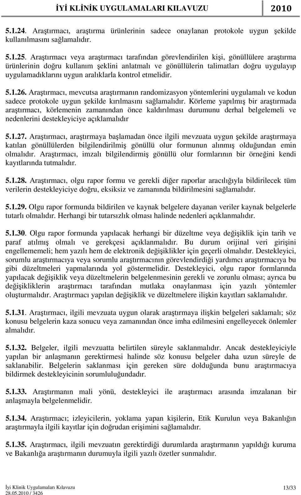 aralıklarla kontrol etmelidir. 5.1.26. Araştırmacı, mevcutsa araştırmanın randomizasyon yöntemlerini uygulamalı ve kodun sadece protokole uygun şekilde kırılmasını sağlamalıdır.