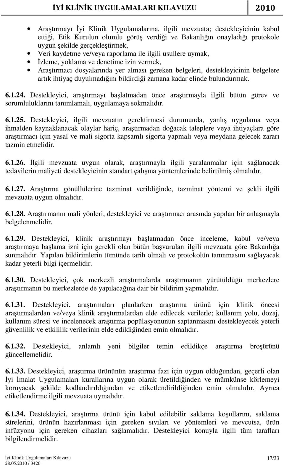 bildirdiği zamana kadar elinde bulundurmak. 6.1.24. Destekleyici, araştırmayı başlatmadan önce araştırmayla ilgili bütün görev ve sorumluluklarını tanımlamalı, uygulamaya sokmalıdır. 6.1.25.