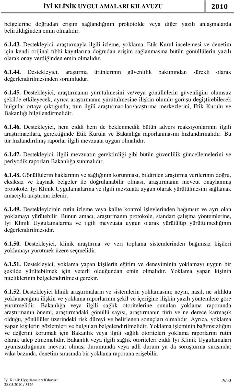 verdiğinden emin olmalıdır. 6.1.44. Destekleyici, araştırma ürünlerinin güvenlilik bakımından sürekli olarak değerlendirilmesinden sorumludur. 6.1.45.