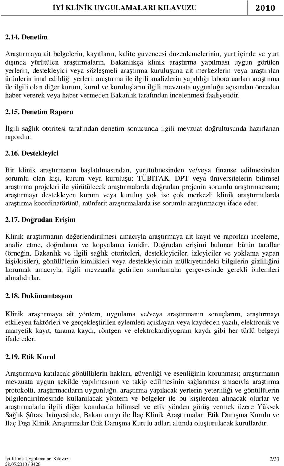 ilgili olan diğer kurum, kurul ve kuruluşların ilgili mevzuata uygunluğu açısından önceden haber vererek veya haber vermeden Bakanlık tarafından incelenmesi faaliyetidir. 2.15.