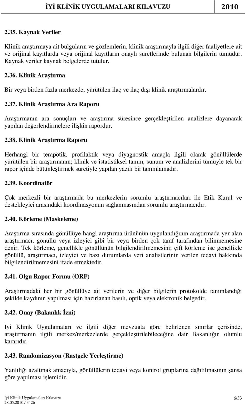 Klinik Araştırma Ara Raporu Araştırmanın ara sonuçları ve araştırma süresince gerçekleştirilen analizlere dayanarak yapılan değerlendirmelere ilişkin rapordur. 2.38.