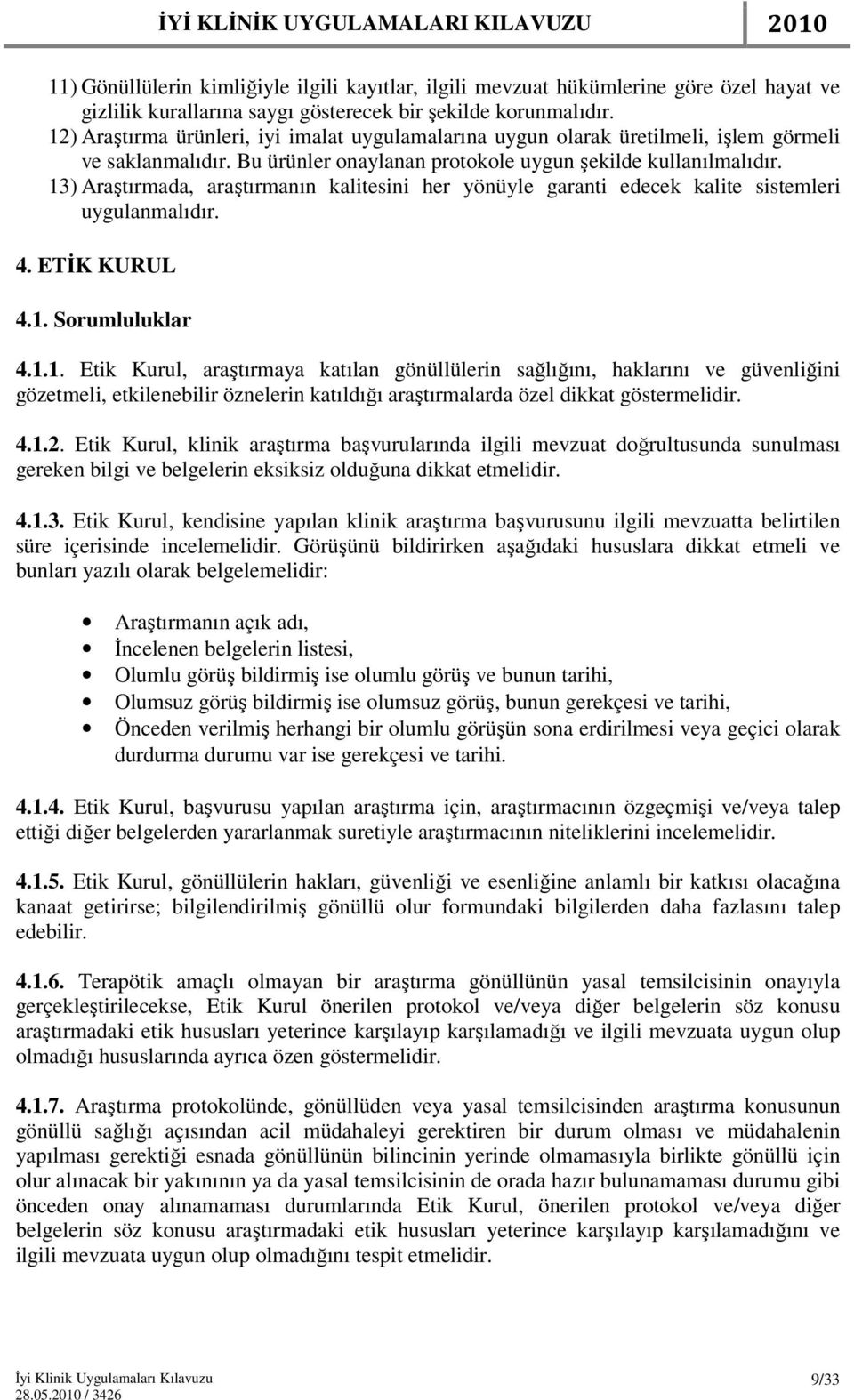 13) Araştırmada, araştırmanın kalitesini her yönüyle garanti edecek kalite sistemleri uygulanmalıdır. 4. ETİK KURUL 4.1. Sorumluluklar 4.1.1. Etik Kurul, araştırmaya katılan gönüllülerin sağlığını, haklarını ve güvenliğini gözetmeli, etkilenebilir öznelerin katıldığı araştırmalarda özel dikkat göstermelidir.