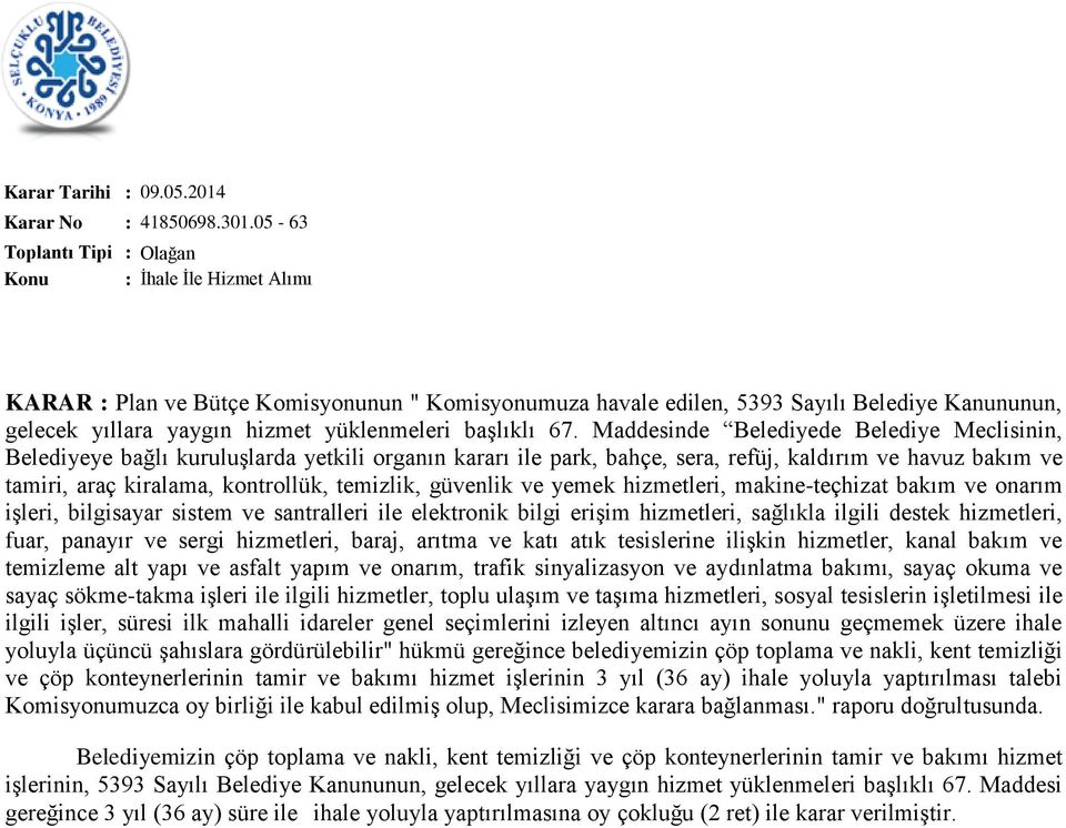 Maddesinde Belediyede Belediye Meclisinin, Belediyeye bağlı kuruluģlarda yetkili organın kararı ile park, bahçe, sera, refüj, kaldırım ve havuz bakım ve tamiri, araç kiralama, kontrollük, temizlik,