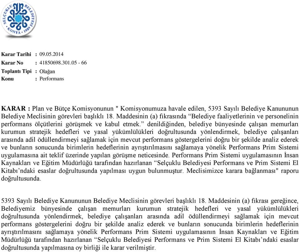 denildiğinden, belediye bünyesinde çalıģan memurları kurumun stratejik hedefleri ve yasal yükümlülükleri doğrultusunda yönlendirmek, belediye çalıģanları arasında adil ödüllendirmeyi sağlamak için