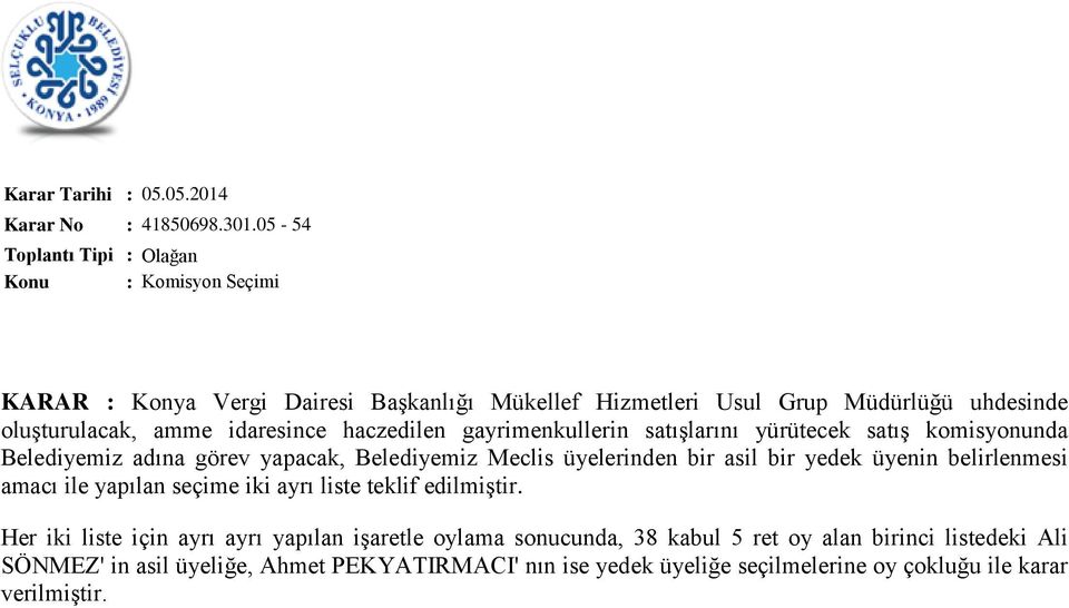 gayrimenkullerin satıģlarını yürütecek satıģ komisyonunda Belediyemiz adına görev yapacak, Belediyemiz Meclis üyelerinden bir asil bir yedek üyenin belirlenmesi