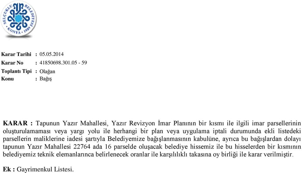 ile herhangi bir plan veya uygulama iptali durumunda ekli listedeki parsellerin maliklerine iadesi Ģartıyla Belediyemize bağıģlanmasının kabulüne, ayrıca