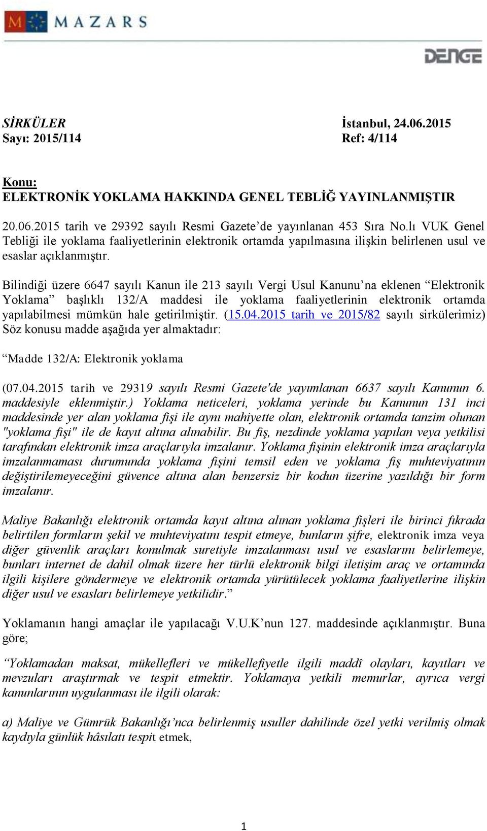 Bilindiği üzere 6647 sayılı Kanun ile 213 sayılı Vergi Usul Kanunu na eklenen Elektronik Yoklama başlıklı 132/A maddesi ile yoklama faaliyetlerinin elektronik ortamda yapılabilmesi mümkün hale