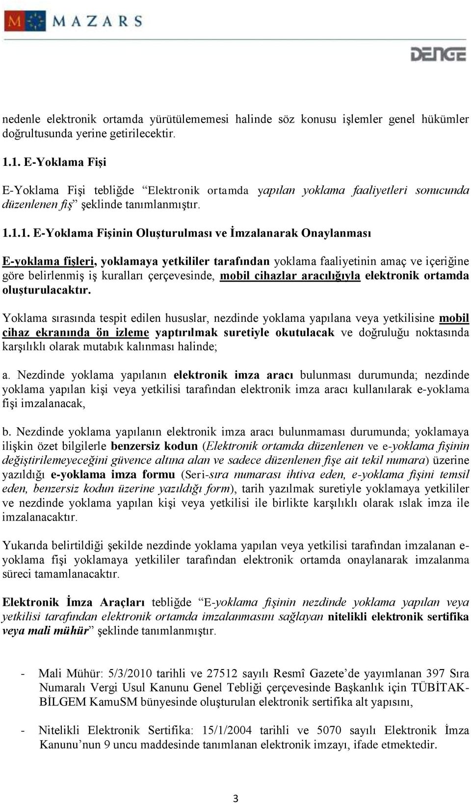 Onaylanması E-yoklama fişleri, yoklamaya yetkililer tarafından yoklama faaliyetinin amaç ve içeriğine göre belirlenmiş iş kuralları çerçevesinde, mobil cihazlar aracılığıyla elektronik ortamda