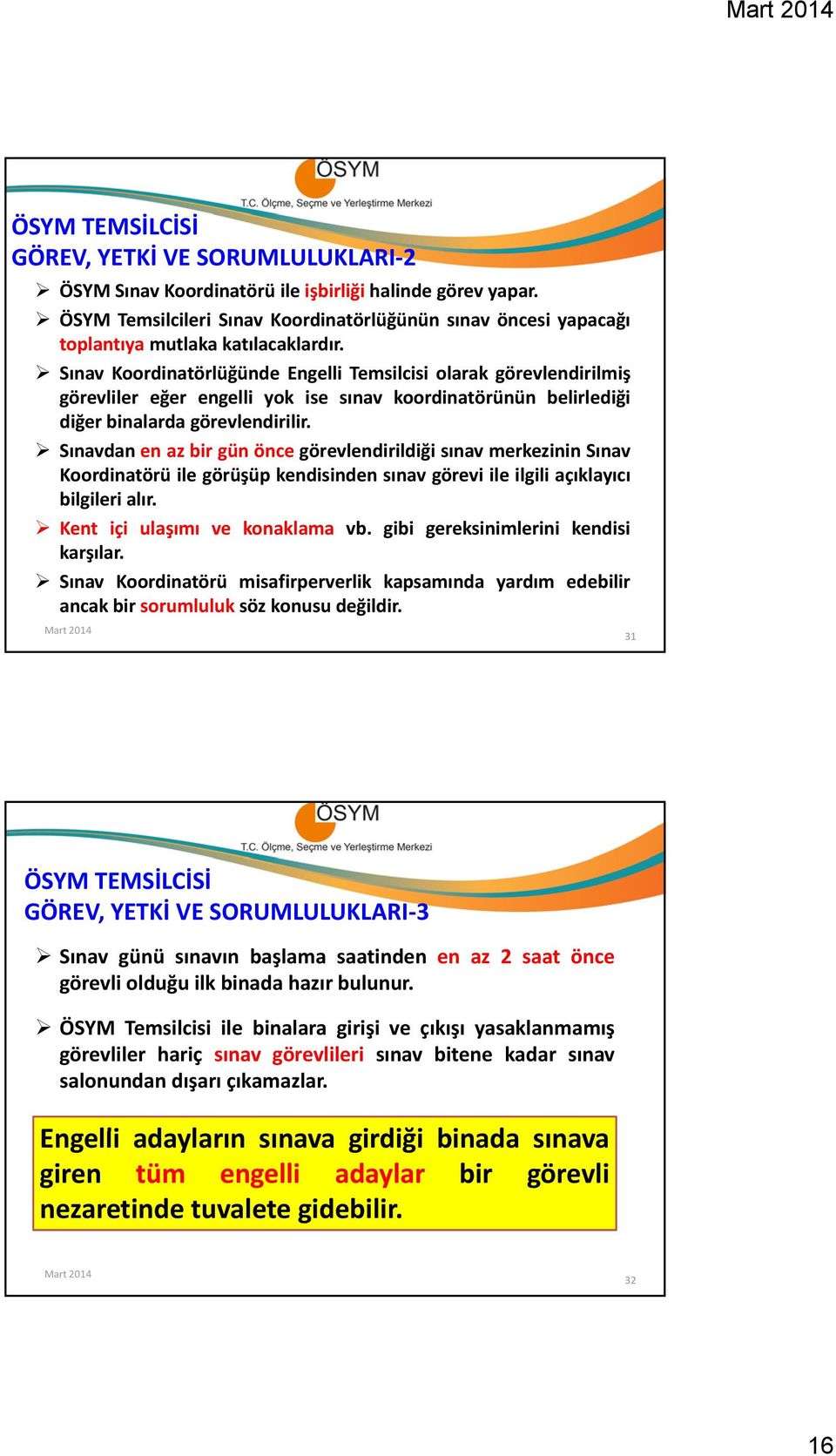 Sınav Koordinatörlüğünde Engelli Temsilcisi olarak görevlendirilmiş görevliler eğer engelli yok ise sınav koordinatörünün belirlediği diğer binalarda görevlendirilir.