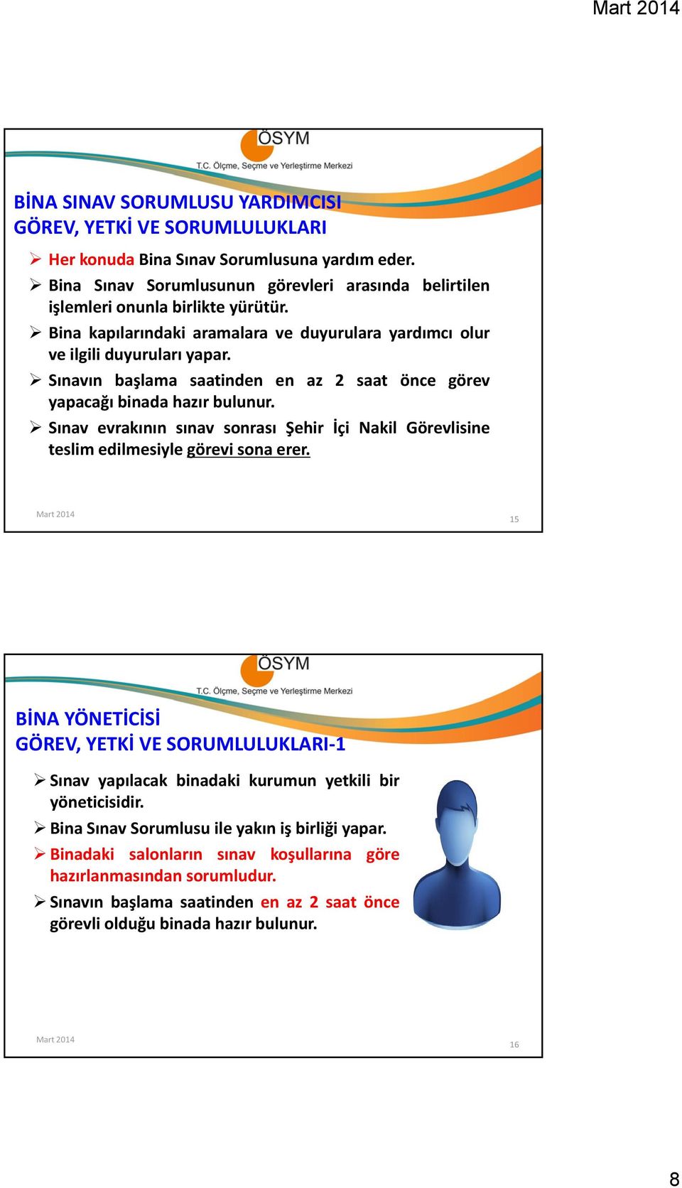 Sınavın başlama saatinden en az 2 saat önce görev yapacağığ binada hazır bulunur. Sınav evrakının sınav sonrası Şehir İçi Nakil Görevlisine teslim edilmesiyle görevi sona erer.