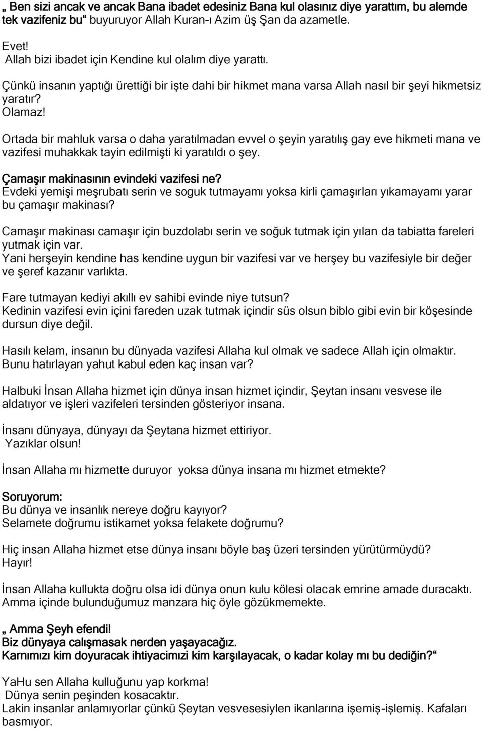 Ortada bir mahluk varsa o daha yaratılmadan evvel o şeyin yaratılış gay eve hikmeti mana ve vazifesi muhakkak tayin edilmişti ki yaratıldı o şey. Çamaşır makinasının evindeki vazifesi ne?