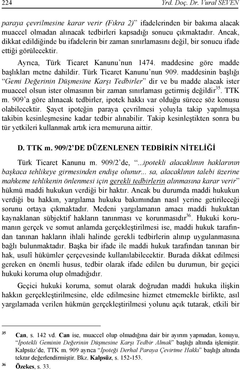 Türk Ticaret Kanunu nun 909. maddesinin başlığı Gemi Değerinin Düşmesine Karşı Tedbirler dir ve bu madde alacak ister muaccel olsun ister olmasının bir zaman sınırlaması getirmiş değildir 35. TTK m.