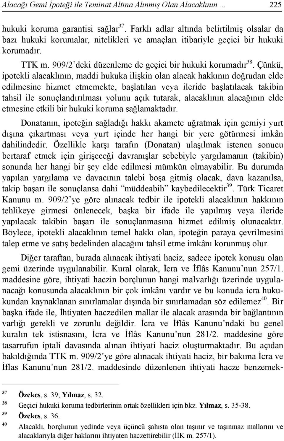 Çünkü, ipotekli alacaklının, maddi hukuka ilişkin olan alacak hakkının doğrudan elde edilmesine hizmet etmemekte, başlatılan veya ileride başlatılacak takibin tahsil ile sonuçlandırılması yolunu açık