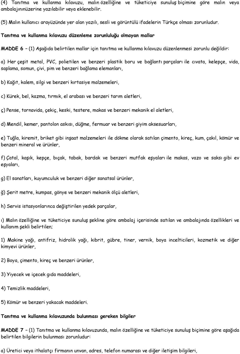 Tanıtma ve kullanma kılavuzu düzenleme zorunluluğu olmayan mallar MADDE 6 (1) Aşağıda belirtilen mallar için tanıtma ve kullanma kılavuzu düzenlenmesi zorunlu değildir: a) Her çeşit metal, PVC,