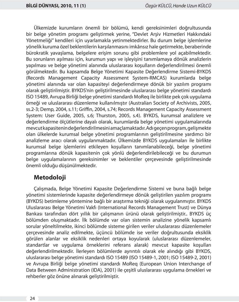 Bu durum belge işlemlerine yönelik kuruma özel beklentilerin karşılanmasını imkânsız hale getirmekte, beraberinde bürokratik yavaşlama, belgelere erişim sorunu gibi problemlere yol açabilmektedir.