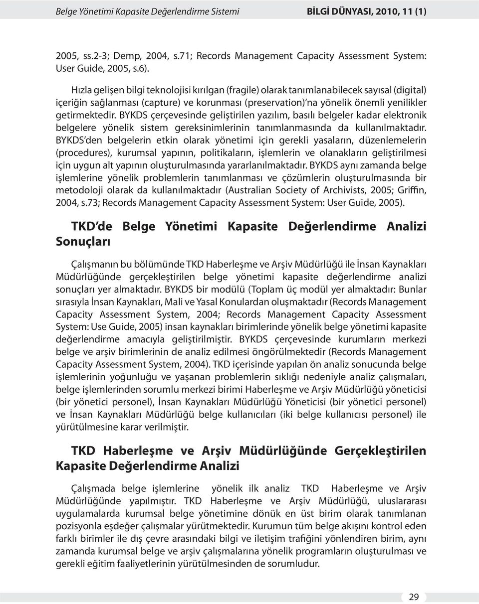 BYKDS çerçevesinde geliştirilen yazılım, basılı belgeler kadar elektronik belgelere yönelik sistem gereksinimlerinin tanımlanmasında da kullanılmaktadır.