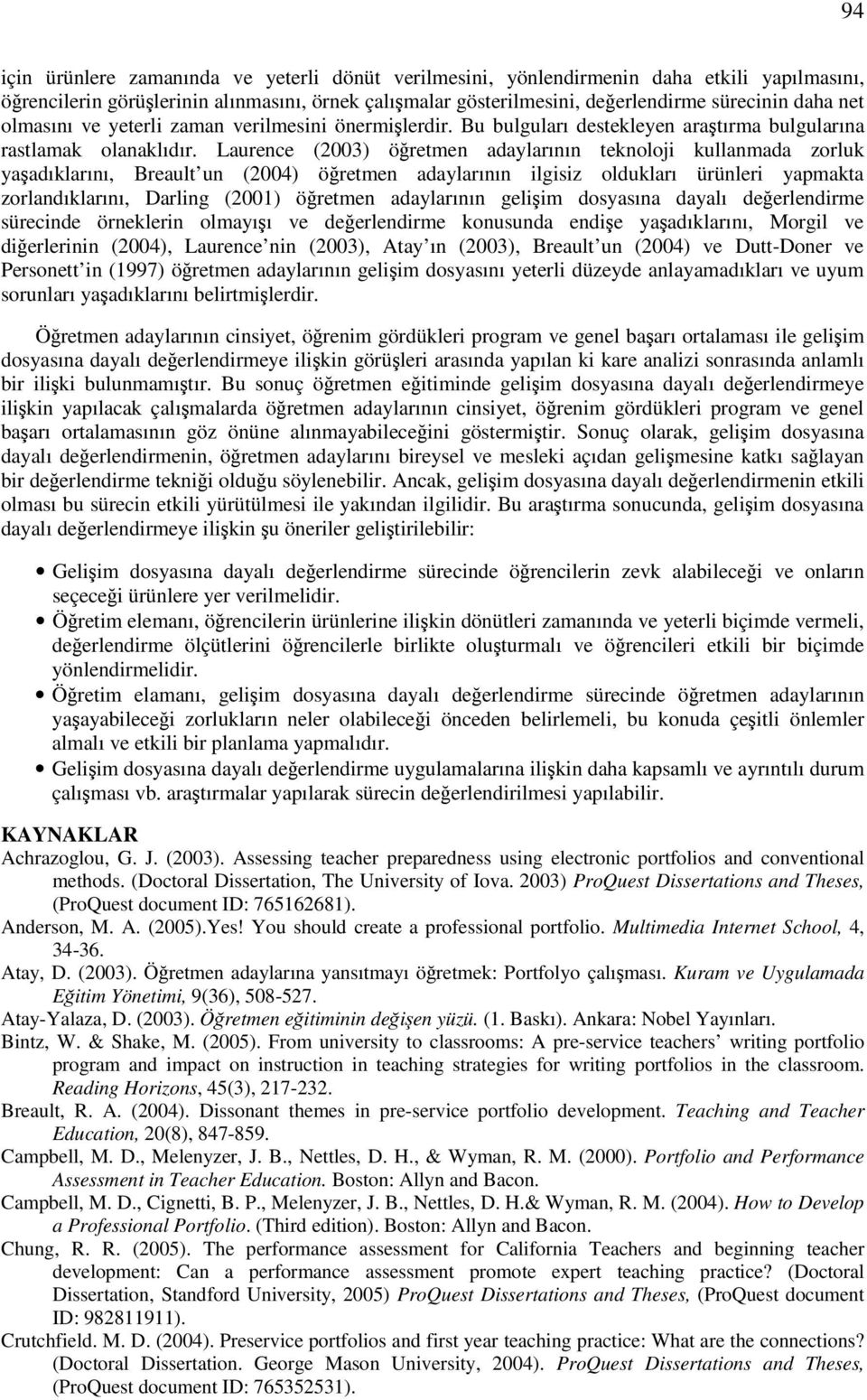 Laurence (2003) öretmen adaylarının teknoloji kullanmada zorluk yaadıklarını, Breault un (2004) öretmen adaylarının ilgisiz oldukları ürünleri yapmakta zorlandıklarını, Darling (2001) öretmen