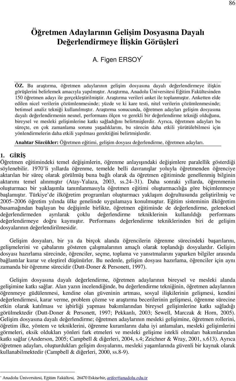 Aratırma, Anadolu Üniversitesi Eitim Fakültesinden 150 öretmen adayı ile gerçekletirilmitir. Aratırma verileri anket ile toplanmıtır.