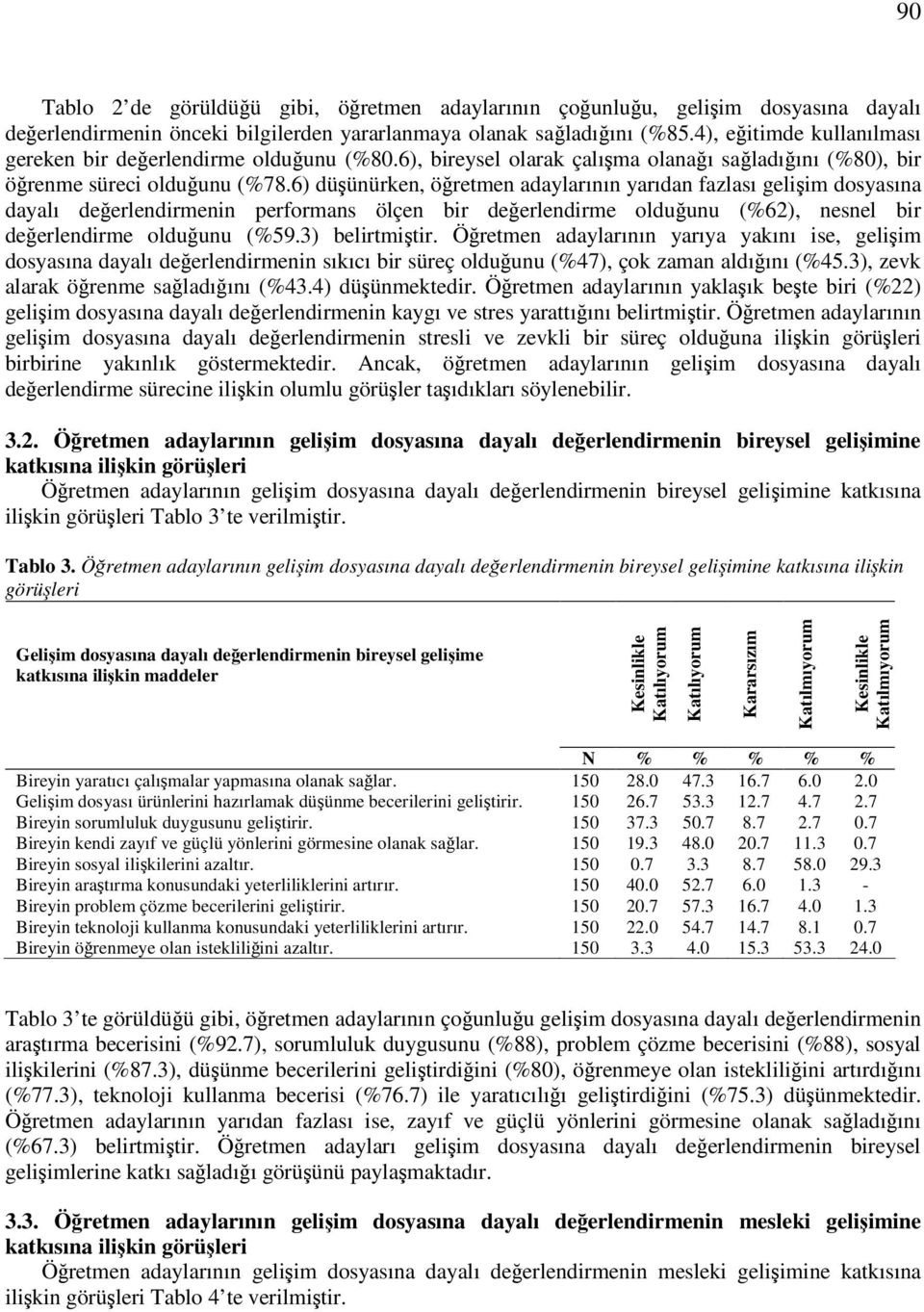 6) düünürken, öretmen adaylarının yarıdan fazlası geliim dosyasına dayalı deerlendirmenin performans ölçen bir deerlendirme olduunu (%62), nesnel bir deerlendirme olduunu (%59.3) belirtmitir.